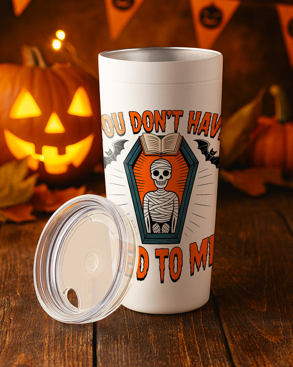 Stainless Tumbler You Dont Have Died To Me Skeleton Bat Cute Halloween GTB0108
