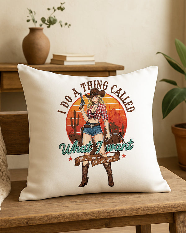 Pillow Cushion Case I Do A Thing Called What I Want Keep Calm And Cowgirl On Wild Free & Unapolgetic GPL0240