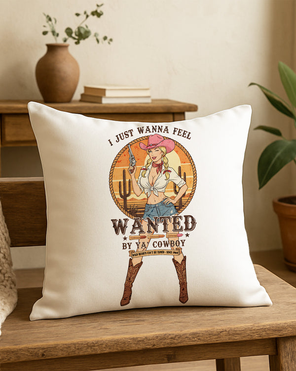 Pillow Cushion Case I Just Wanna Feel Wanted By Ya' Cowboy Wild Hearts Can't Be Tamed - Since 1969 GPL0241